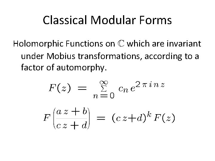 Classical Modular Forms Holomorphic Functions on C which are invariant under Mobius transformations, according
