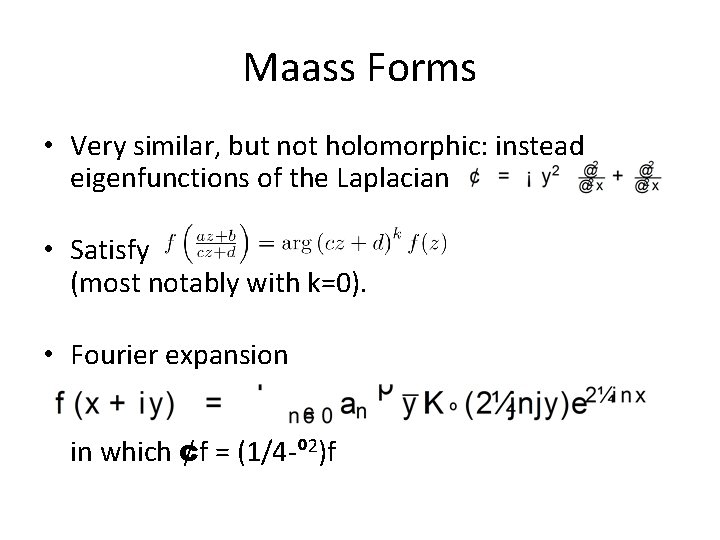 Maass Forms • Very similar, but not holomorphic: instead eigenfunctions of the Laplacian •