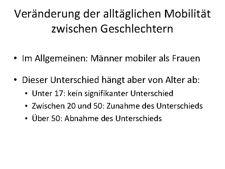 Veränderung der alltäglichen Mobilität zwischen Geschlechtern • Im Allgemeinen: Männer mobiler als Frauen •