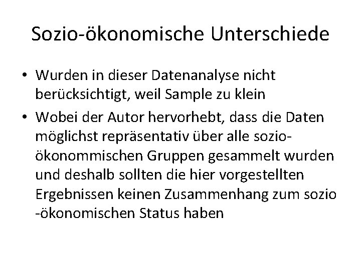 Sozio-ökonomische Unterschiede • Wurden in dieser Datenanalyse nicht berücksichtigt, weil Sample zu klein •