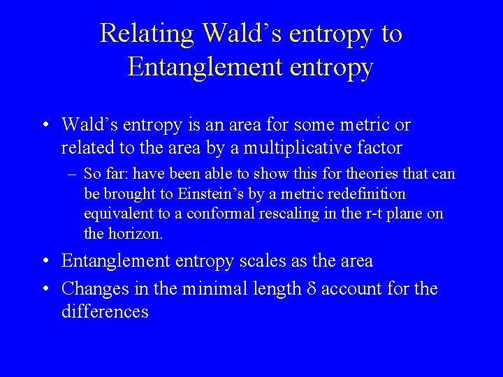 Relating Wald’s entropy to Entanglement entropy • Wald’s entropy is an area for some