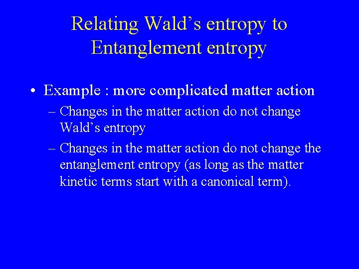 Relating Wald’s entropy to Entanglement entropy • Example : more complicated matter action –
