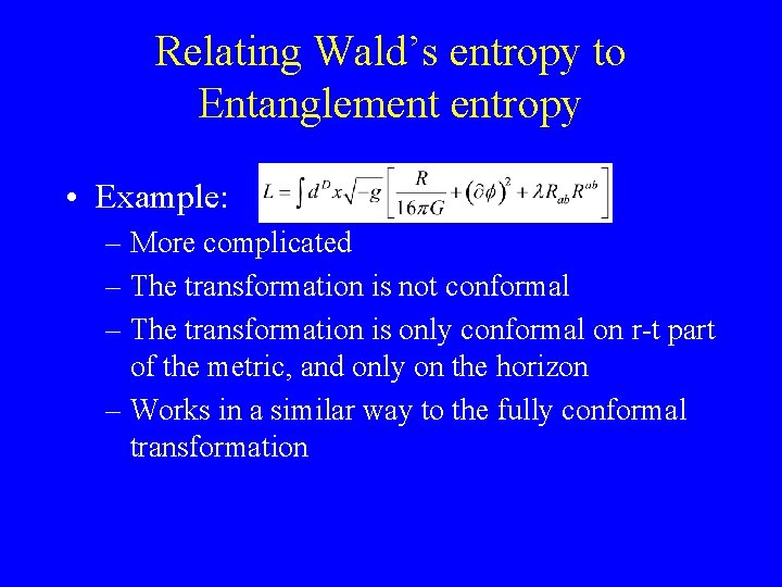 Relating Wald’s entropy to Entanglement entropy • Example: – More complicated – The transformation