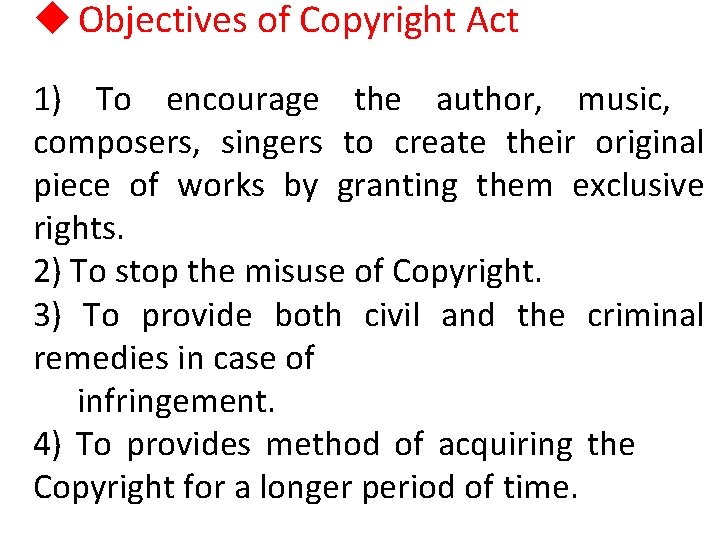 u Objectives of Copyright Act 1) To encourage the author, music, composers, singers to