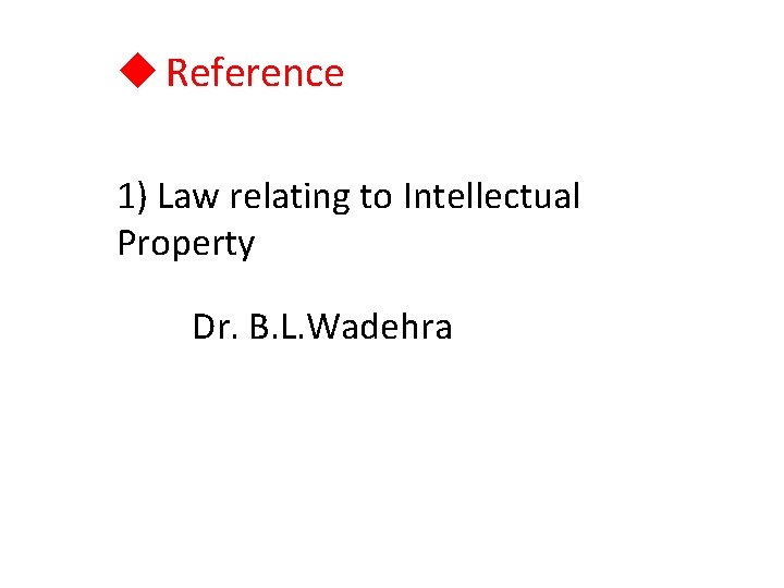 u Reference 1) Law relating to Intellectual Property Dr. B. L. Wadehra 