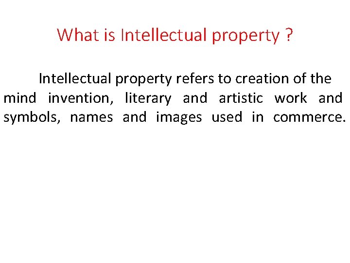 What is Intellectual property ? Intellectual property refers to creation of the mind invention,