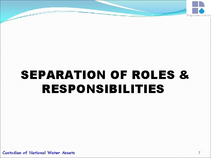 SEPARATION OF ROLES & RESPONSIBILITIES Custodian of National Water Assets 7 