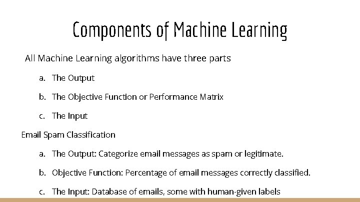 Components of Machine Learning All Machine Learning algorithms have three parts a. The Output