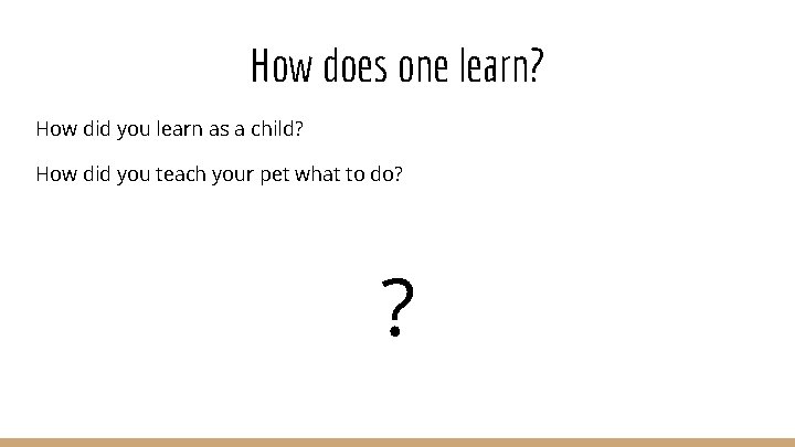 How does one learn? How did you learn as a child? How did you