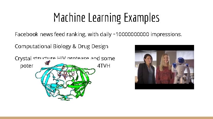 Machine Learning Examples Facebook news feed ranking, with daily ∼ 100000 impressions. Computational Biology