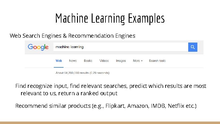 Machine Learning Examples Web Search Engines & Recommendation Engines Find recognize input, find relevant