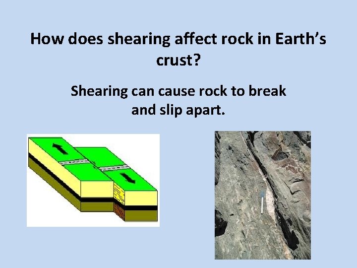 How does shearing affect rock in Earth’s crust? Shearing can cause rock to break