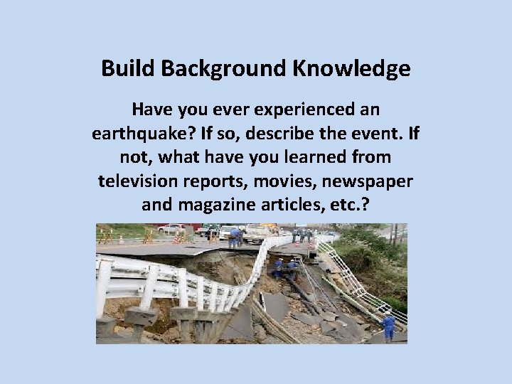 Build Background Knowledge Have you ever experienced an earthquake? If so, describe the event.