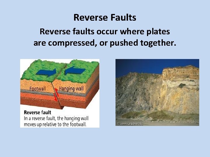 Reverse Faults Reverse faults occur where plates are compressed, or pushed together. 