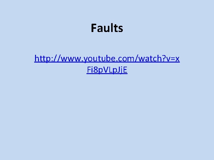 Faults http: //www. youtube. com/watch? v=x Fi 8 p. VLp. Jj. E 