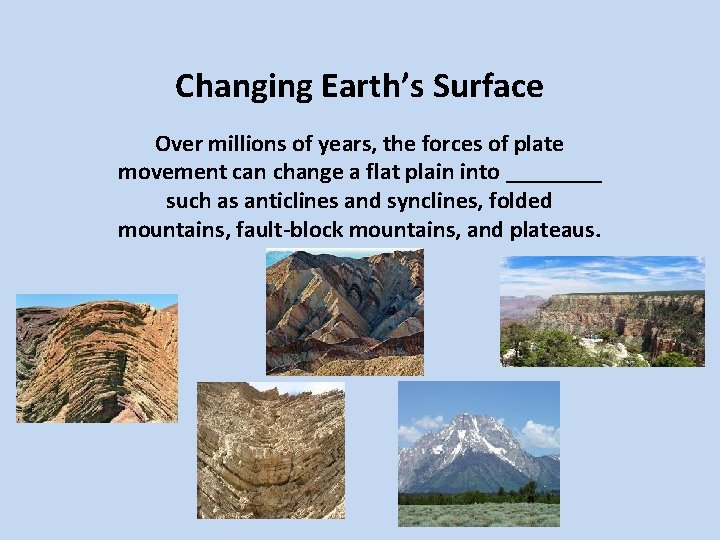 Changing Earth’s Surface Over millions of years, the forces of plate movement can change