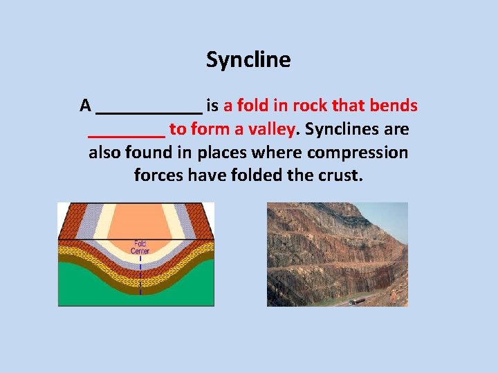 Syncline A ______ is a fold in rock that bends ____ to form a