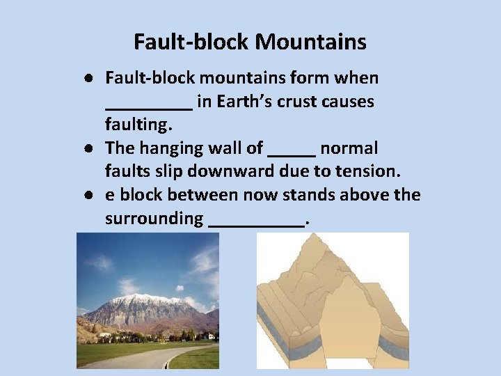 Fault-block Mountains ● Fault-block mountains form when _____ in Earth’s crust causes faulting. ●