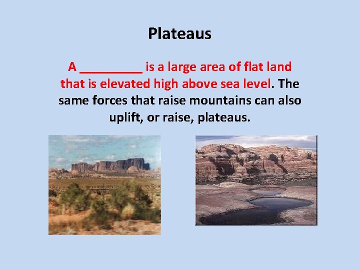 Plateaus A _____ is a large area of flat land that is elevated high