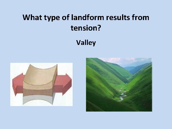 What type of landform results from tension? Valley 