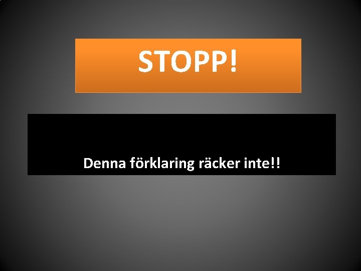 STOPP! Denna förklaring räcker inte!! 