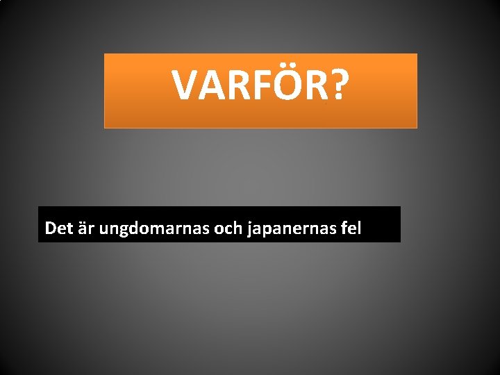 VARFÖR? Det är ungdomarnas och japanernas fel 