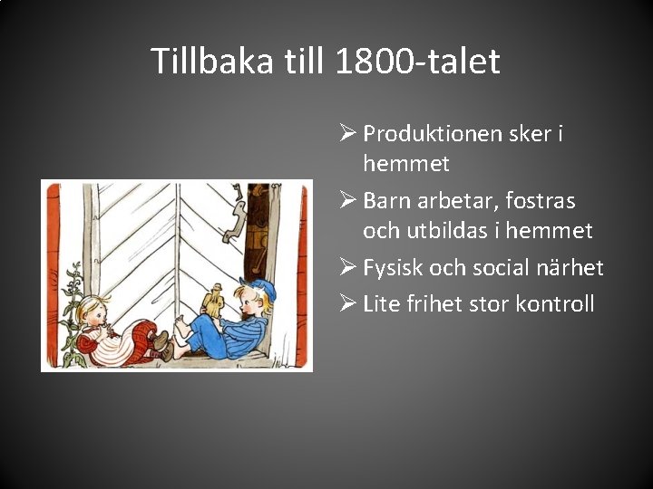 Tillbaka till 1800 -talet Ø Produktionen sker i hemmet Ø Barn arbetar, fostras och