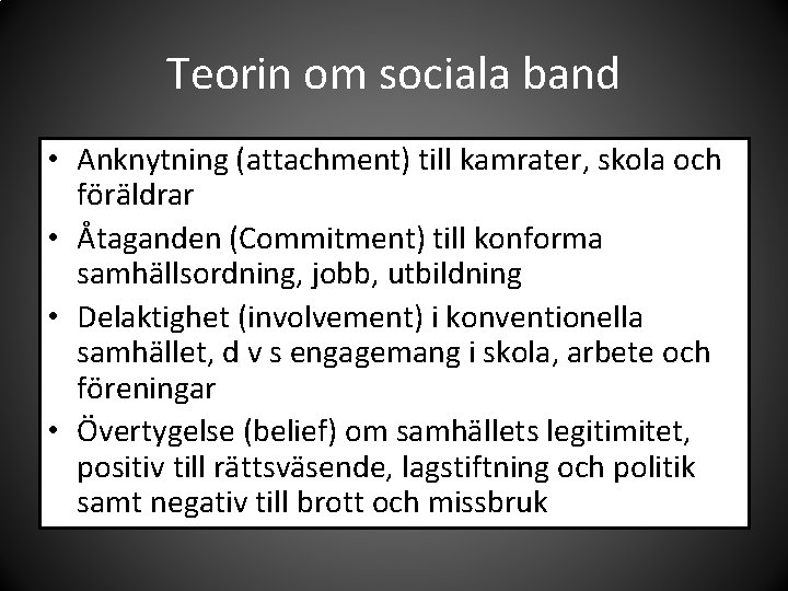Teorin om sociala band • Anknytning (attachment) till kamrater, skola och föräldrar • Åtaganden