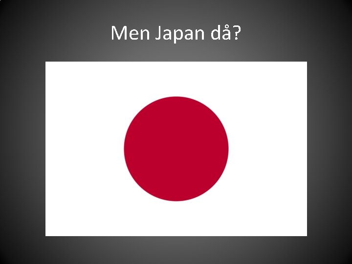 Men Japan då? 