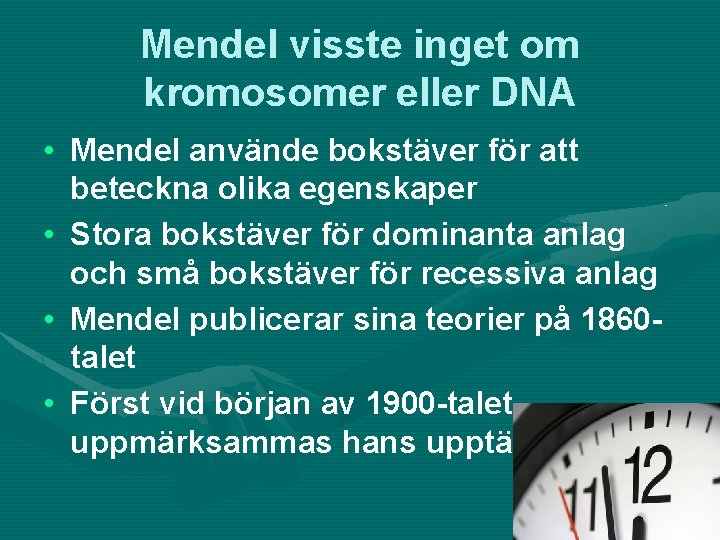 Mendel visste inget om kromosomer eller DNA • Mendel använde bokstäver för att beteckna