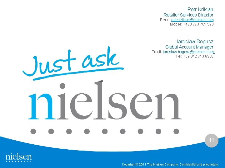  Petr Kriklan Retailer Services Director Email: petr. kriklan@nielsen. com Mobile: +420 773 781