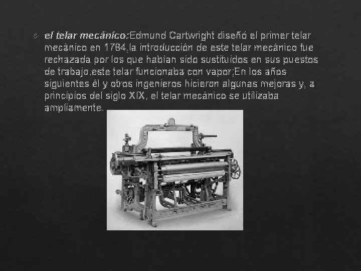  el telar mecánico: Edmund Cartwright diseñó el primer telar mecánico en 1784, la