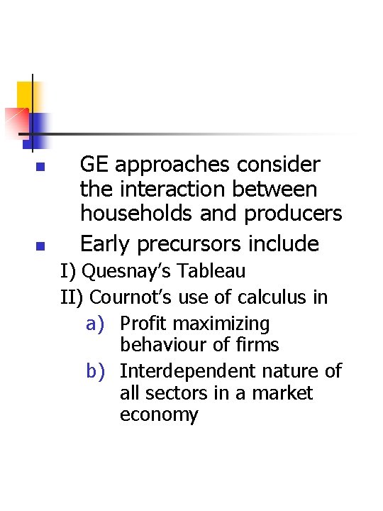 n n GE approaches consider the interaction between households and producers Early precursors include