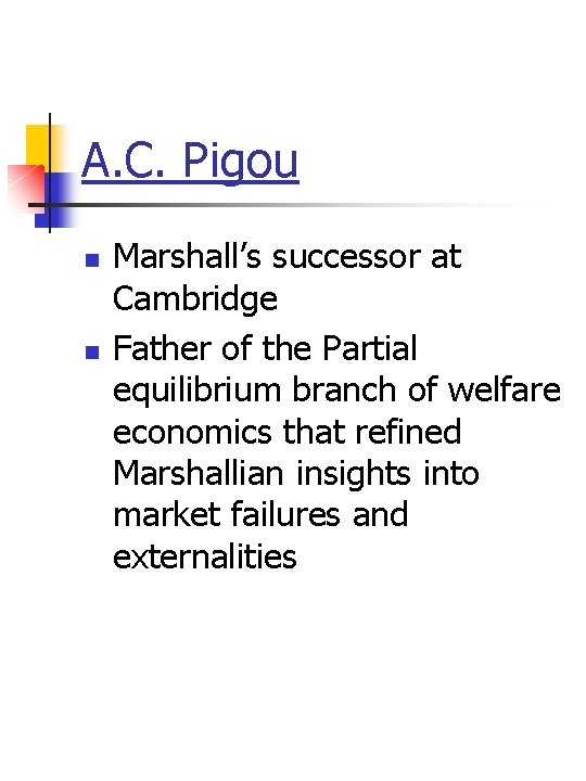 A. C. Pigou n n Marshall’s successor at Cambridge Father of the Partial equilibrium