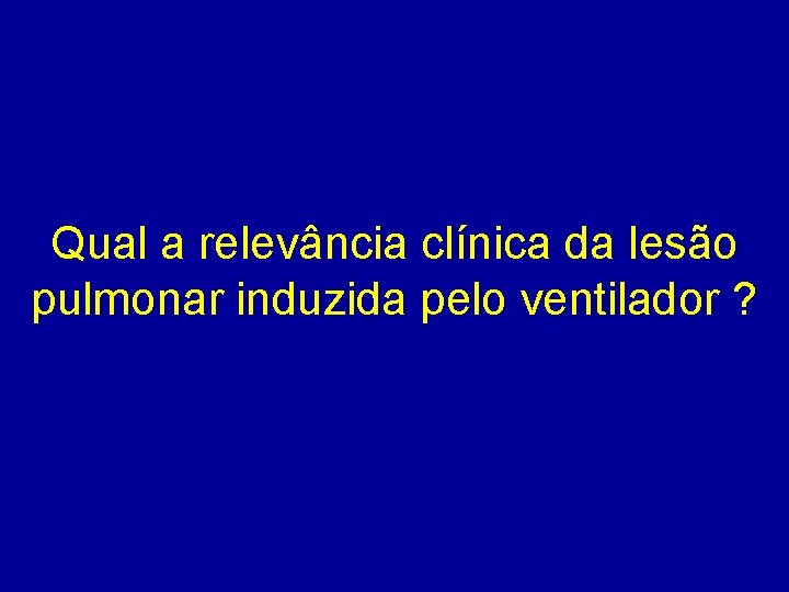 Qual a relevância clínica da lesão pulmonar induzida pelo ventilador ? 