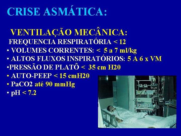 CRISE ASMÁTICA: VENTILAÇÃO MEC NICA: FREQUENCIA RESPIRATÓRIA < 12 • VOLUMES CORRENTES: < 5