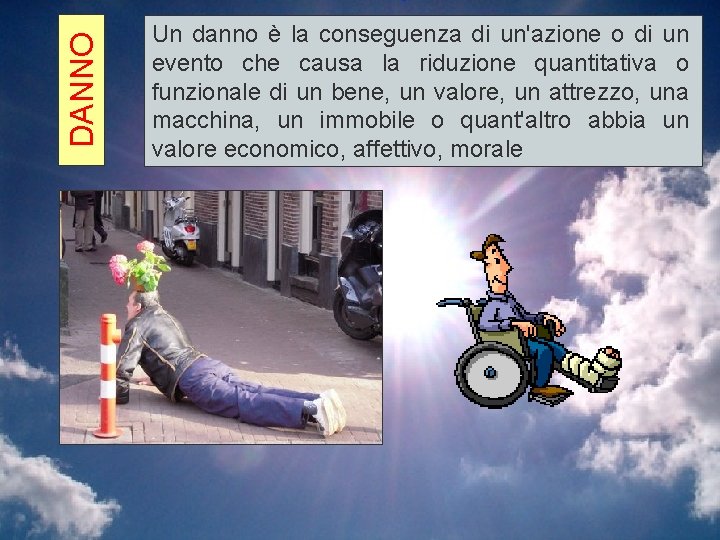 DANNO Un danno è la conseguenza di un'azione o di un evento che causa