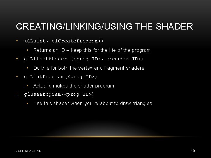CREATING/LINKING/USING THE SHADER • <GLuint> gl. Create. Program() • Returns an ID – keep CREATING/LINKING/USING THE SHADER • <GLuint> gl. Create. Program() • Returns an ID – keep