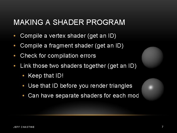 MAKING A SHADER PROGRAM • Compile a vertex shader (get an ID) • Compile MAKING A SHADER PROGRAM • Compile a vertex shader (get an ID) • Compile