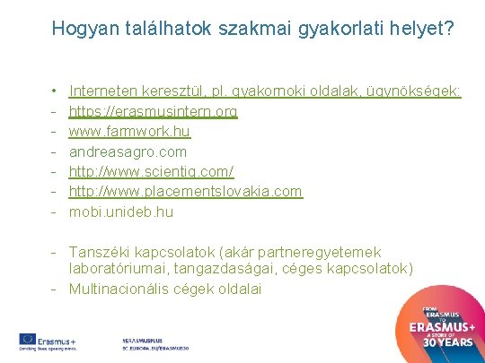 Hogyan találhatok szakmai gyakorlati helyet? • - Interneten keresztül, pl. gyakornoki oldalak, ügynökségek: https: Hogyan találhatok szakmai gyakorlati helyet? • - Interneten keresztül, pl. gyakornoki oldalak, ügynökségek: https: