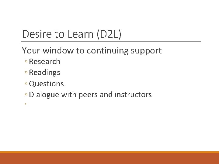 Desire to Learn (D 2 L) Your window to continuing support ◦ Research ◦