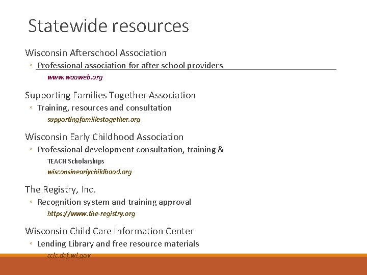 Statewide resources Wisconsin Afterschool Association ◦ Professional association for after school providers www. waaweb.
