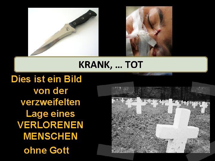 KRANK, … TOT Dies ist ein Bild von der verzweifelten Lage eines VERLORENEN MENSCHEN