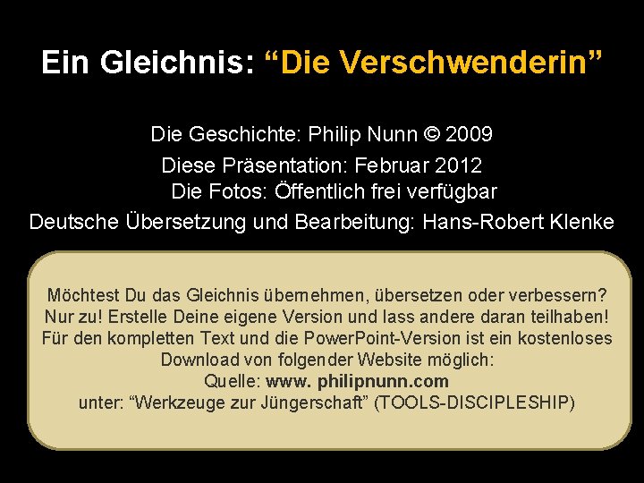 Ein Gleichnis: “Die Verschwenderin” Die Geschichte: Philip Nunn © 2009 Diese Präsentation: Februar 2012