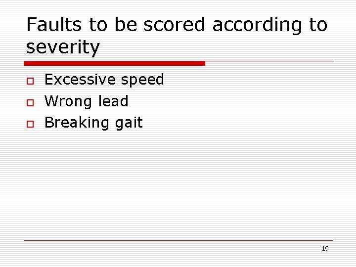 Faults to be scored according to severity o o o Excessive speed Wrong lead