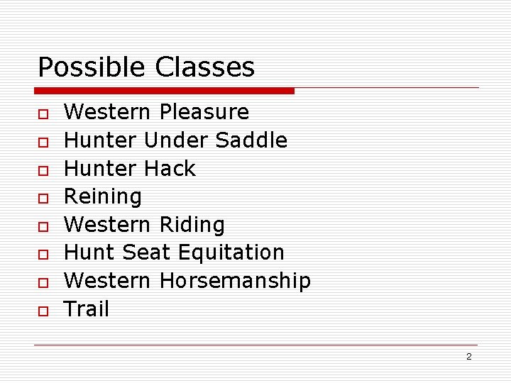 Possible Classes o o o o Western Pleasure Hunter Under Saddle Hunter Hack Reining