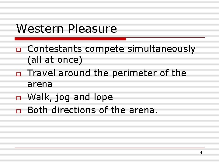 Western Pleasure o o Contestants compete simultaneously (all at once) Travel around the perimeter