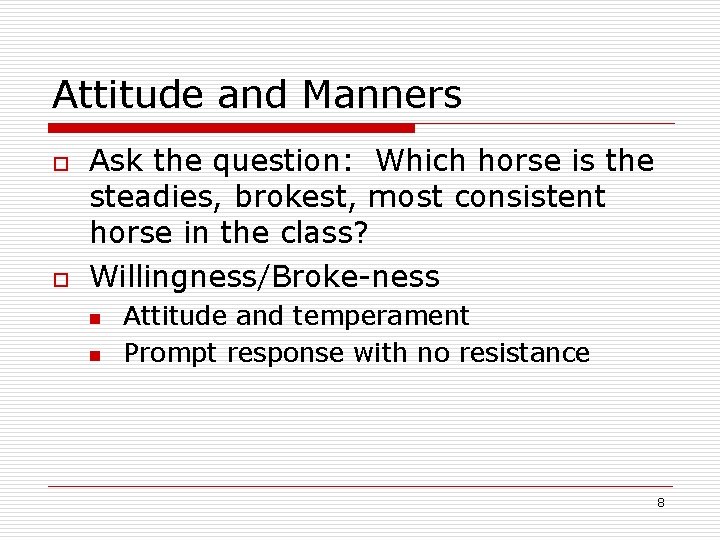 Attitude and Manners o o Ask the question: Which horse is the steadies, brokest,