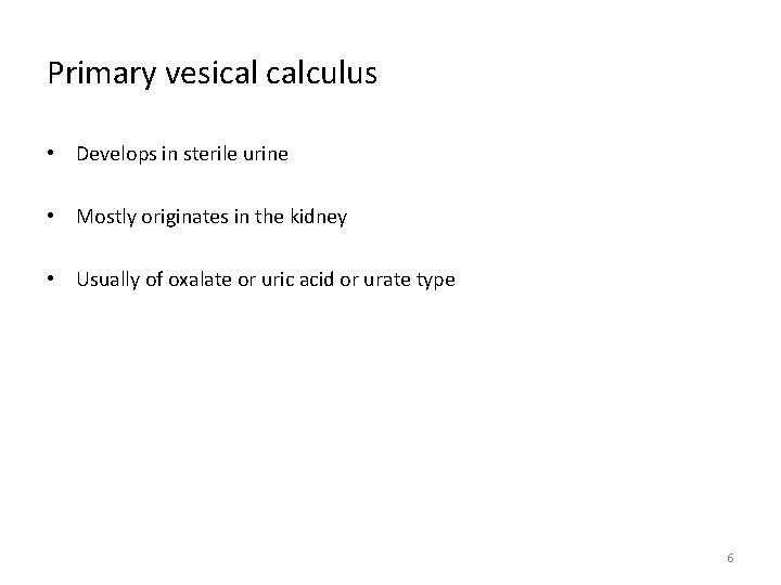 Primary vesical calculus • Develops in sterile urine • Mostly originates in the kidney