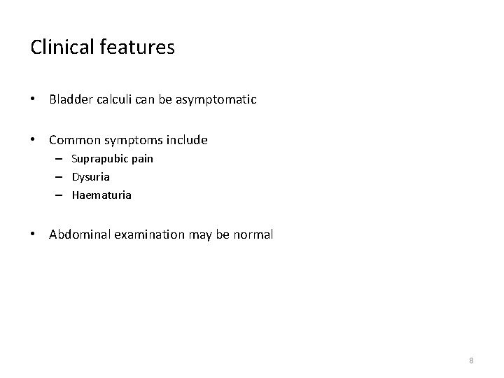 Clinical features • Bladder calculi can be asymptomatic • Common symptoms include – Suprapubic